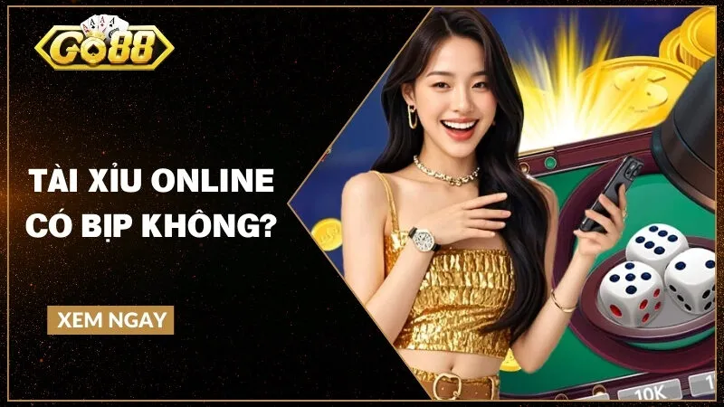 Tài xỉu online có bịp không? Sự thật & cách nhận diện lừa đảo
